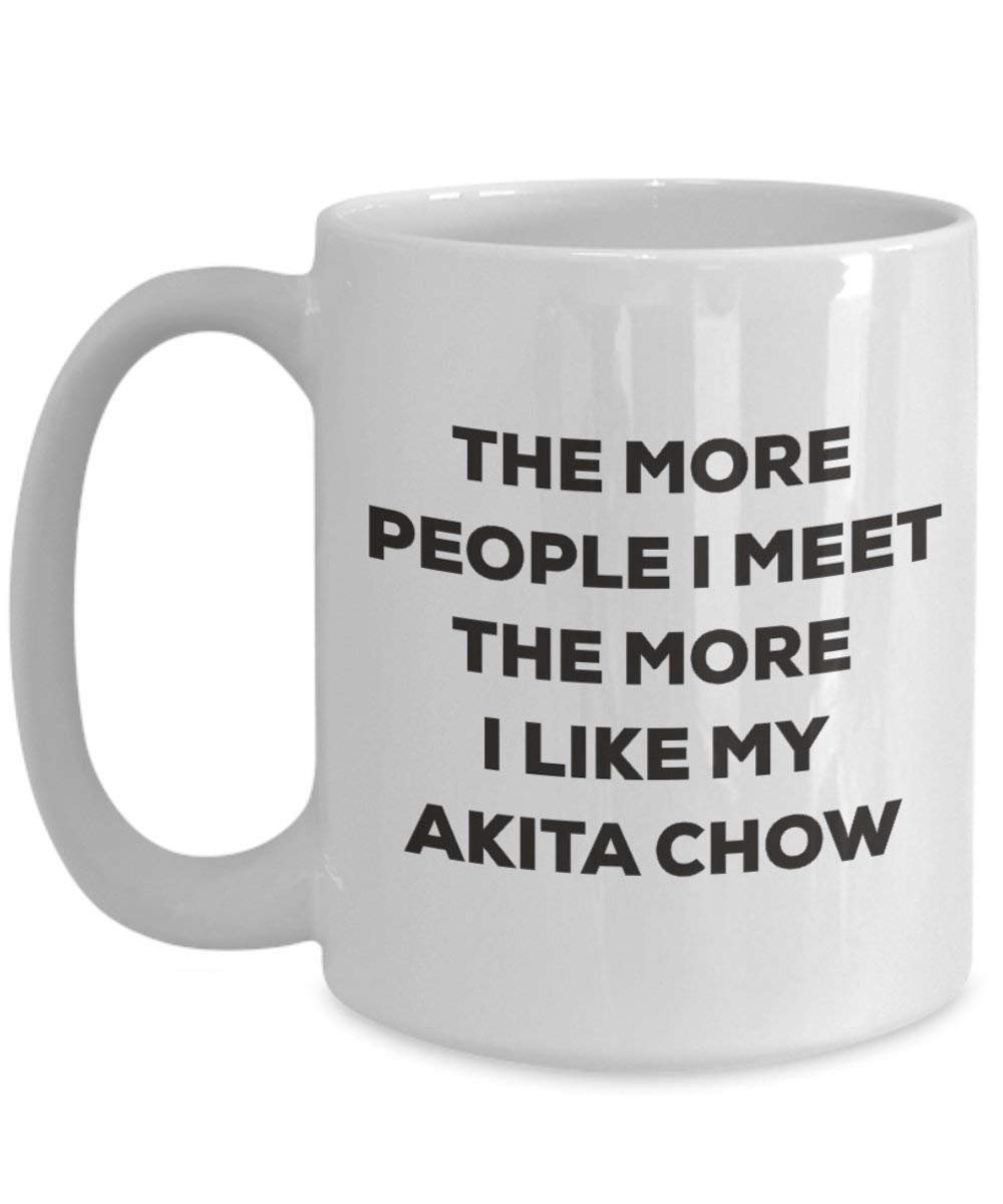 The more people I meet the more I like my Akita Chow Mug - Funny Coffee Cup - Christmas Dog Lover Cute Gag Gifts Idea (15oz)