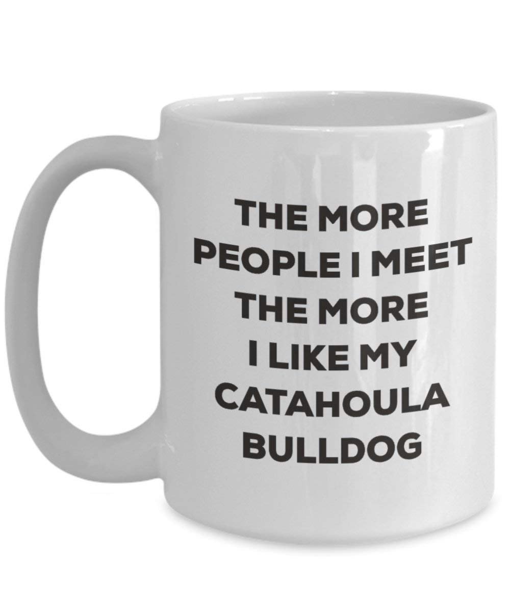 The more people I meet the more I like my Catahoula Bulldog Mug - Funny Coffee Cup - Christmas Dog Lover Cute Gag Gifts Idea