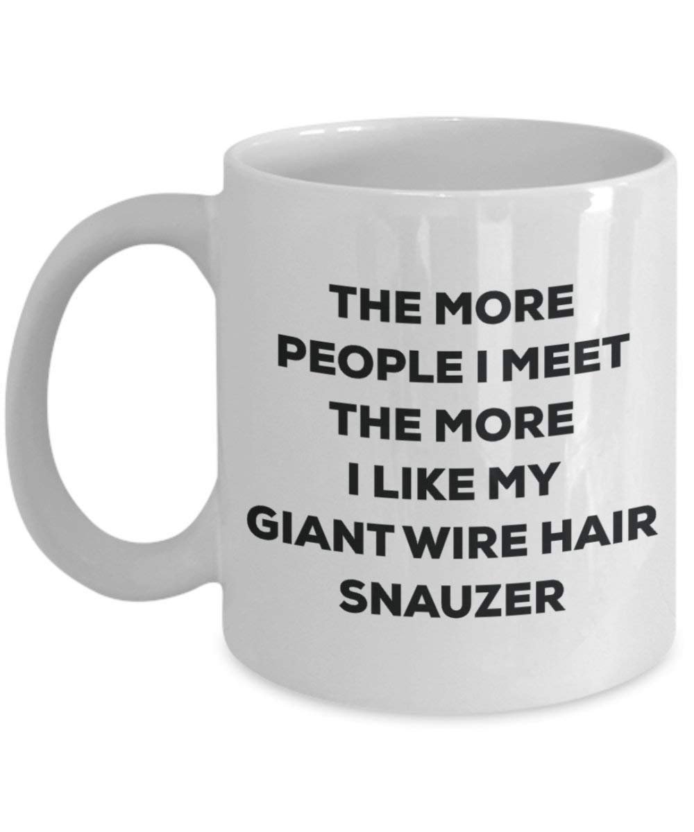 The more people I meet the more I like my Giant Wire Hair Snauzer Mug - Funny Coffee Cup - Christmas Dog Lover Cute Gag Gifts Idea