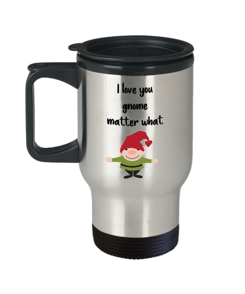 I love you gnome matter what Travel Mug - Funny Tea Hot Cocoa Coffee Insulated Tumbler - Novelty Birthday Gift Idea
