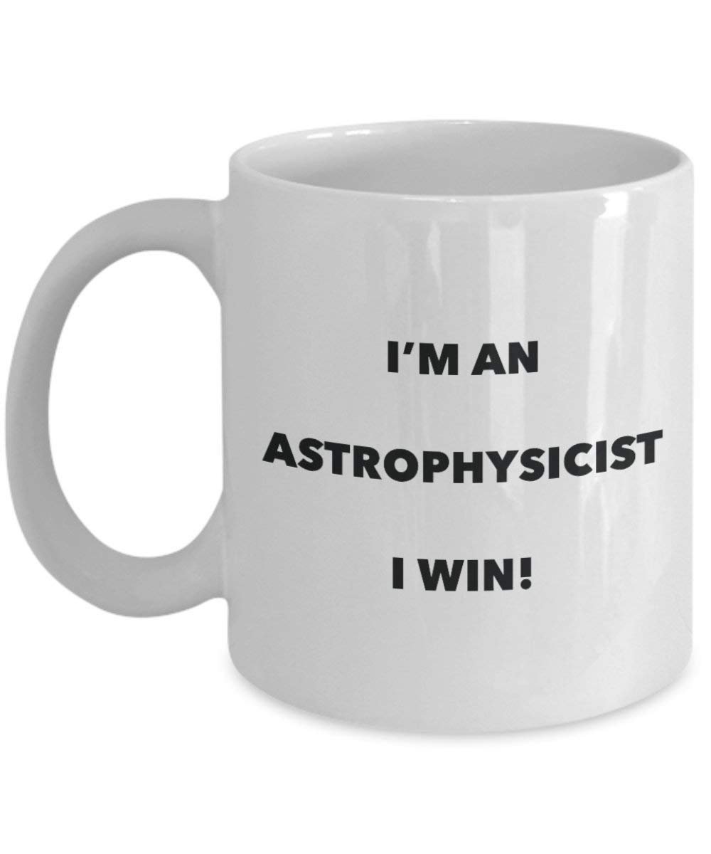 Astrophysicist Mug - I'm an Astrophysicist I win! - Funny Coffee Cup - Novelty Birthday Christmas Gag Gifts Idea