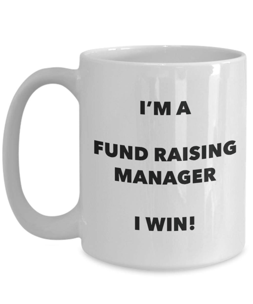 I'm a Fund Raising Manager Mug I win - Funny Coffee Cup - Novelty Birthday Christmas Gag Gifts Idea