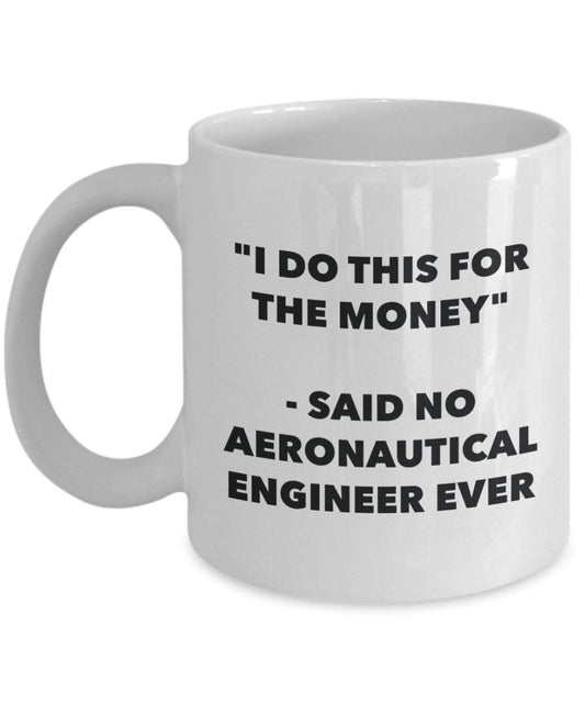 I Do This for the Money - Said No Aeronautical Engineer Ever Mug - Funny Coffee Cup - Novelty Birthday Christmas Gag Gifts Idea
