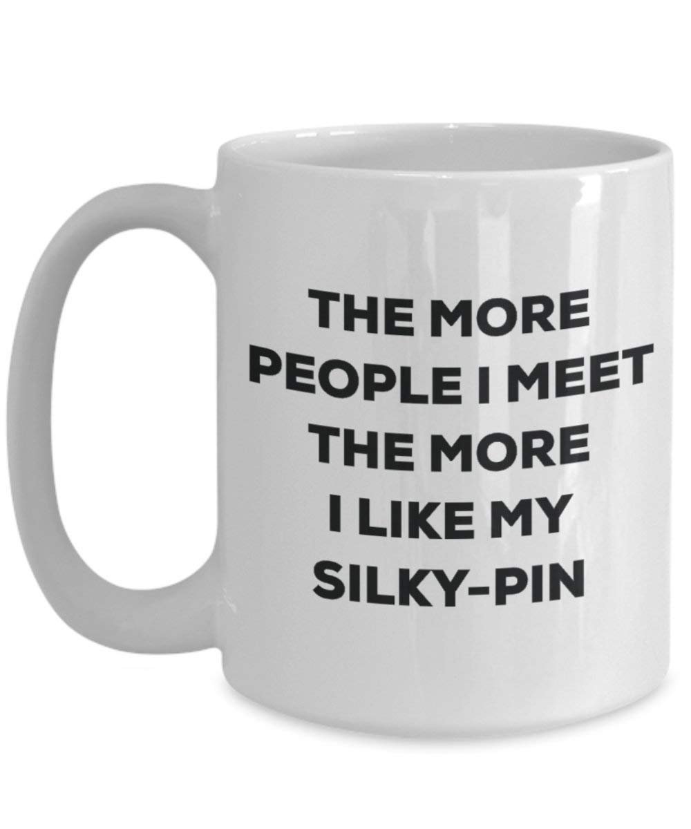 The more people I meet the more I like my Silky-pin Mug - Funny Coffee Cup - Christmas Dog Lover Cute Gag Gifts Idea