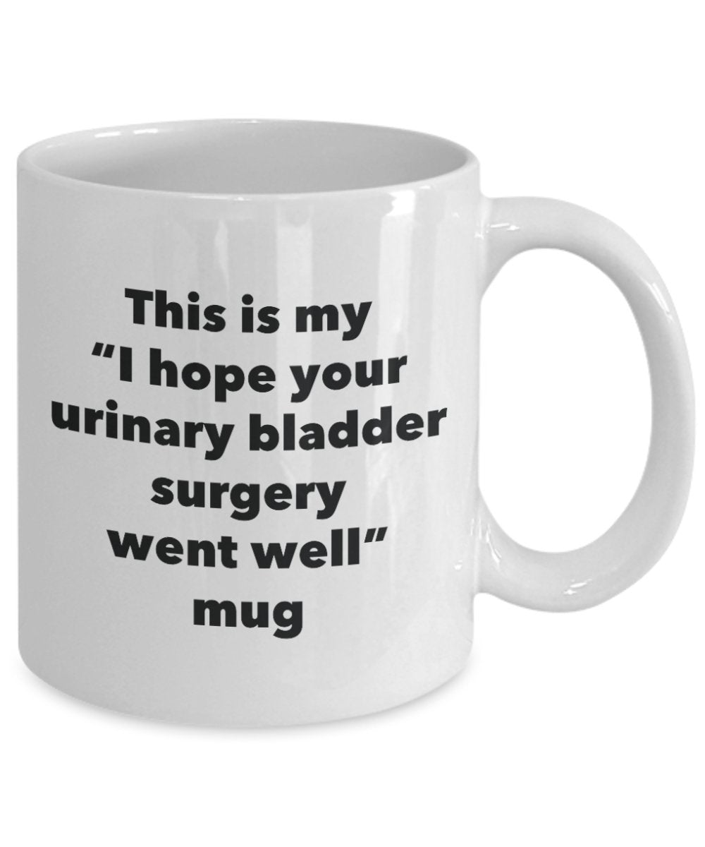 This is My "I Hope Your Urinary Bladder Surgery Went Well" Mug - Funny Tea Hot Cocoa Coffee Cup - Novelty Birthday Christmas Anniversary Gag Gifts Ide