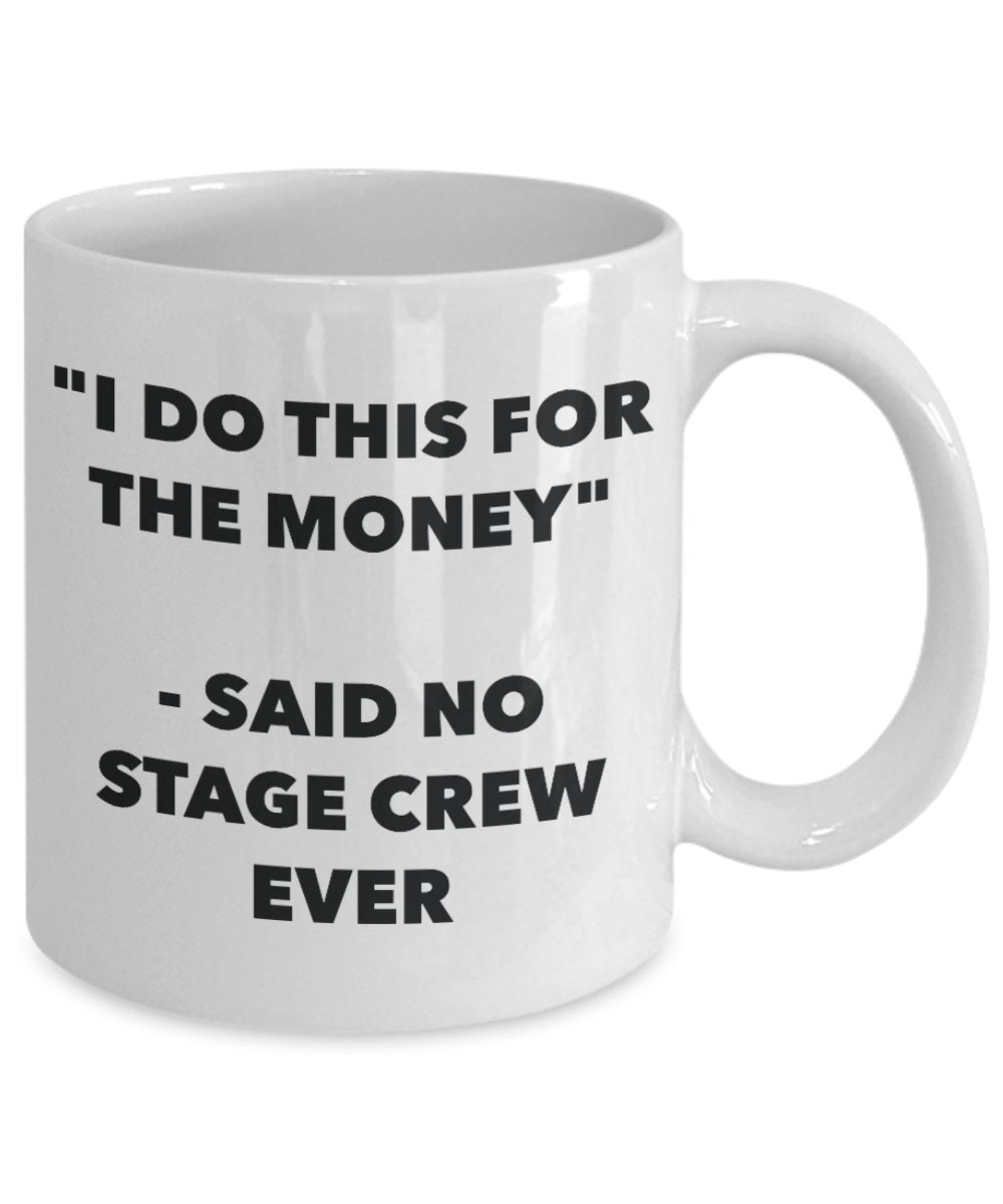 "I Do This for the Money" - Said No Stage Crew Ever Mug - Funny Tea Hot Cocoa Coffee Cup - Novelty Birthday Christmas Anniversary Gag Gifts Idea