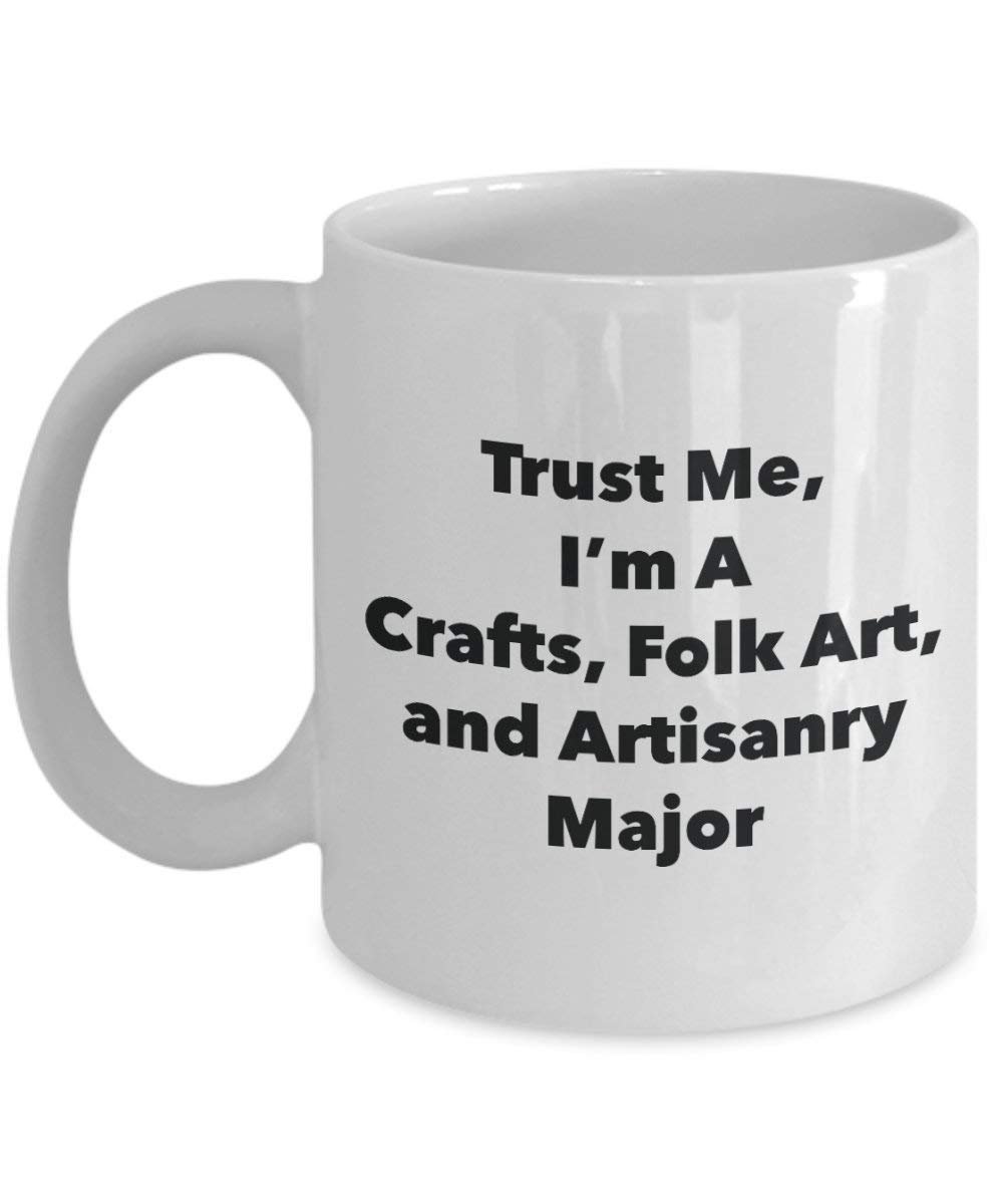 Trust Me, I'm A Crafts, Folk Art, and Artisanry Major Mug - Funny Coffee Cup - Cute Graduation Gag Gifts Ideas for Friends and Classmates (11oz)