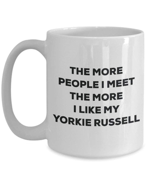 The more people I meet the more I like my Yorkie Russell Mug - Funny Coffee Cup - Christmas Dog Lover Cute Gag Gifts Idea