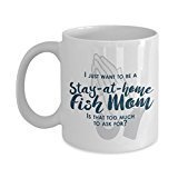 Funny Fish Mom Gifts - I Just Want To Be A Stay At Home Fish Mom - Unique Ceramic Gift Idea