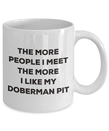 The More People I Meet The More I Like My Doberman Pit Mug - Funny Coffee Cup - Christmas Dog Lover Cute Gag Gifts Idea