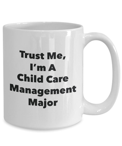 Trust Me, I'm A Child Care Management Major Mug - Funny Tea Hot Cocoa Coffee Cup - Novelty Birthday Christmas Anniversary Gag Gifts Idea