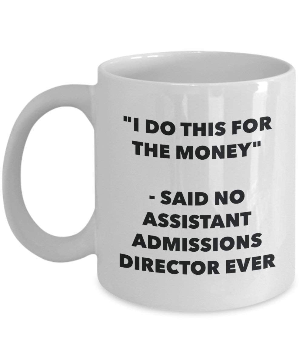 I Do This for the Money - Said No Assistant Admissions Director Ever Mug - Funny Coffee Cup - Novelty Birthday Christmas Gag Gifts Idea