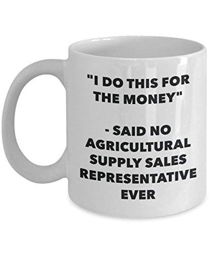 I Do diese Tasse für das Geld – Said No Landwirtschaftliche Supply vertriebsmitarbeiter Ever – Funny Kaffeetasse – Neuheit Geburtstag Weihnachten Gag Geschenke Idee