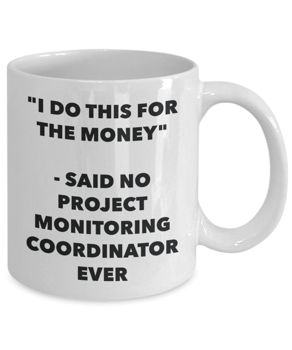 "I Do This for the Money" - Said No Project Monitoring Coordinator Ever Mug - Funny Tea Hot Cocoa Coffee Cup - Novelty Birthday Christmas Anniversary