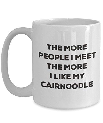 The More People I Meet the More I Like My cairnoodle Tasse – Funny Coffee Cup – Weihnachten Hund Lover niedlichen Gag Geschenke Idee