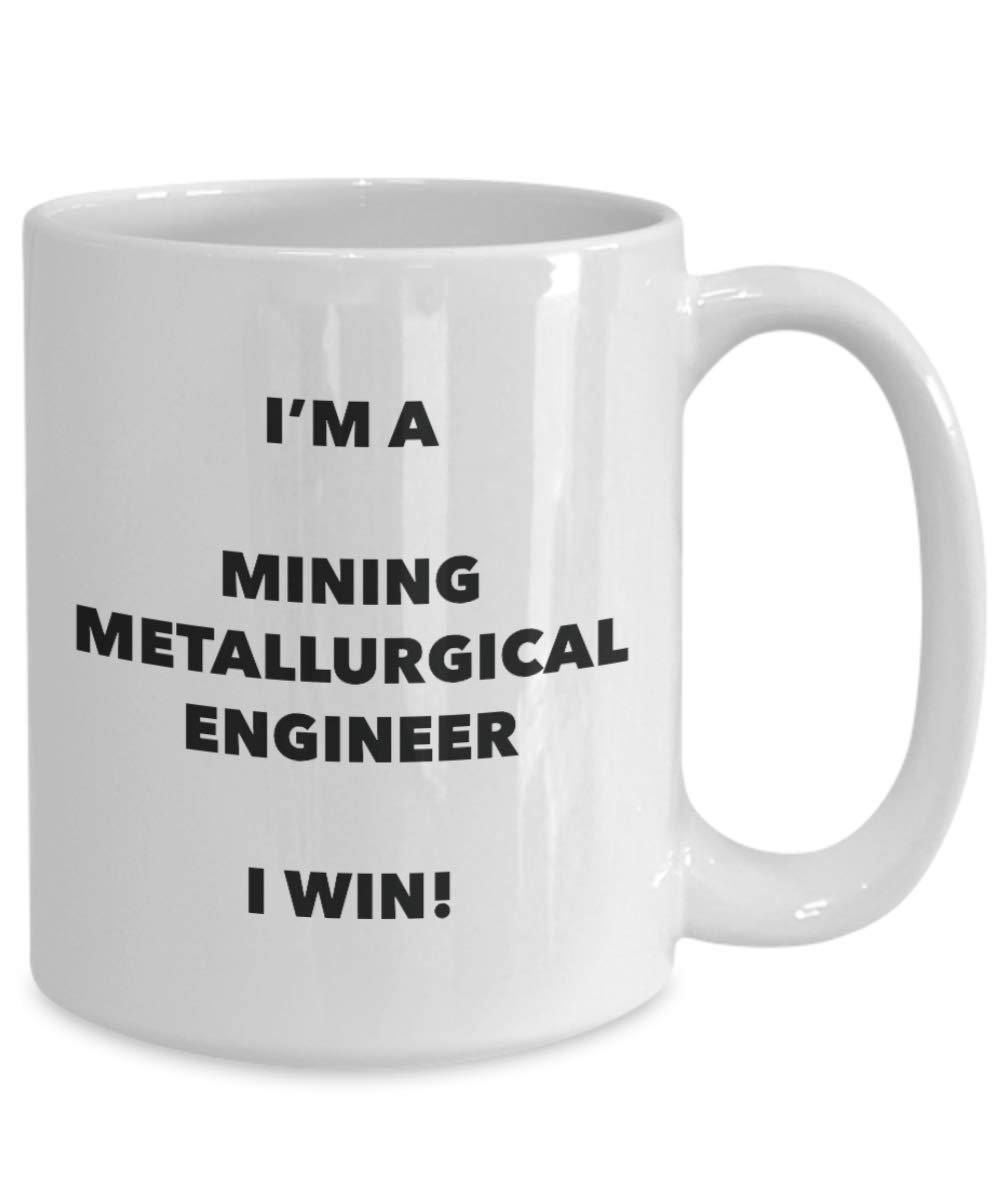 I'm a Mining Metallurgical Engineer Mug I win - Funny Coffee Cup - Novelty Birthday Christmas Gag Gifts Idea