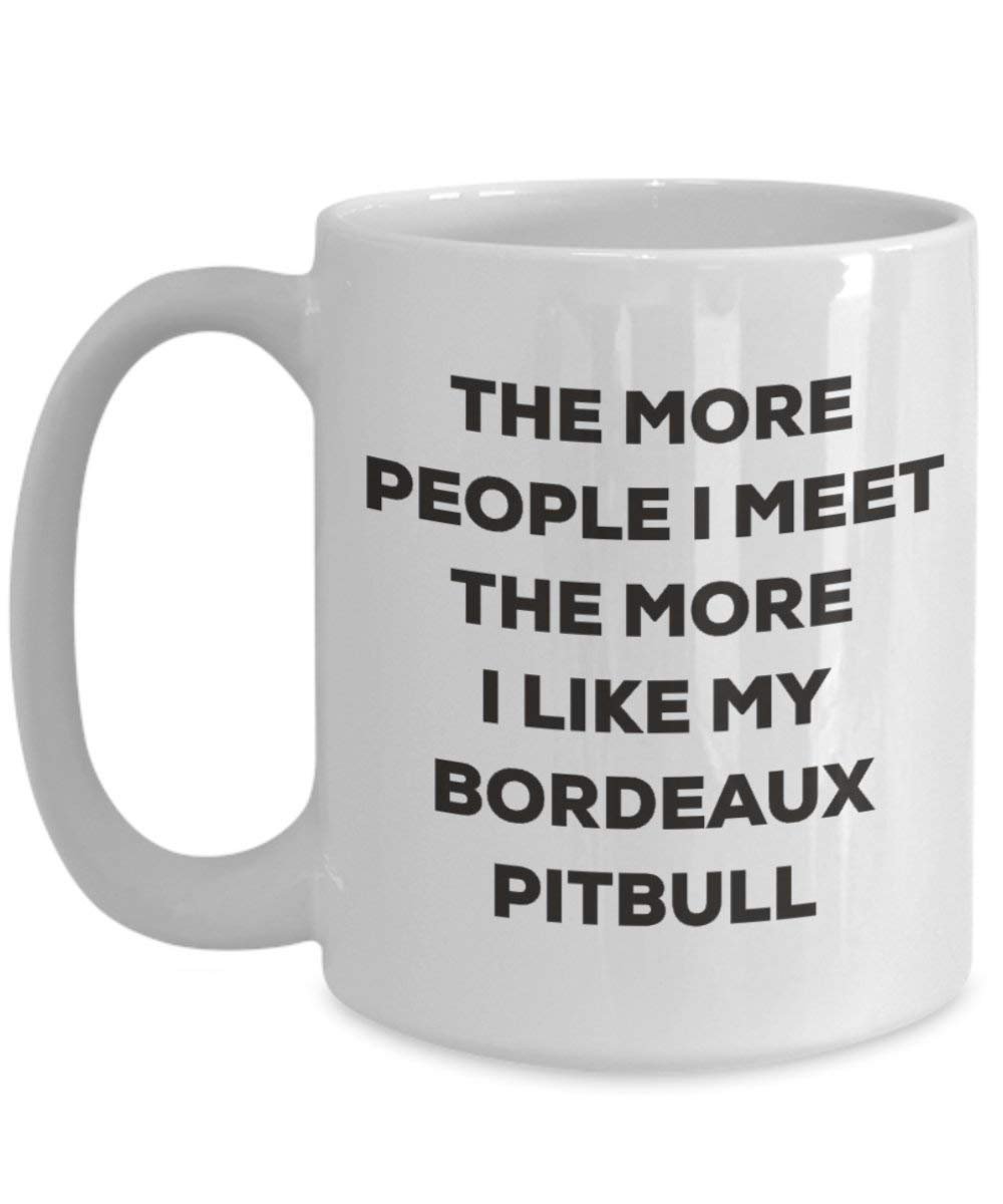 The more people I meet the more I like my Bordeaux Pitbull Mug - Funny Coffee Cup - Christmas Dog Lover Cute Gag Gifts Idea
