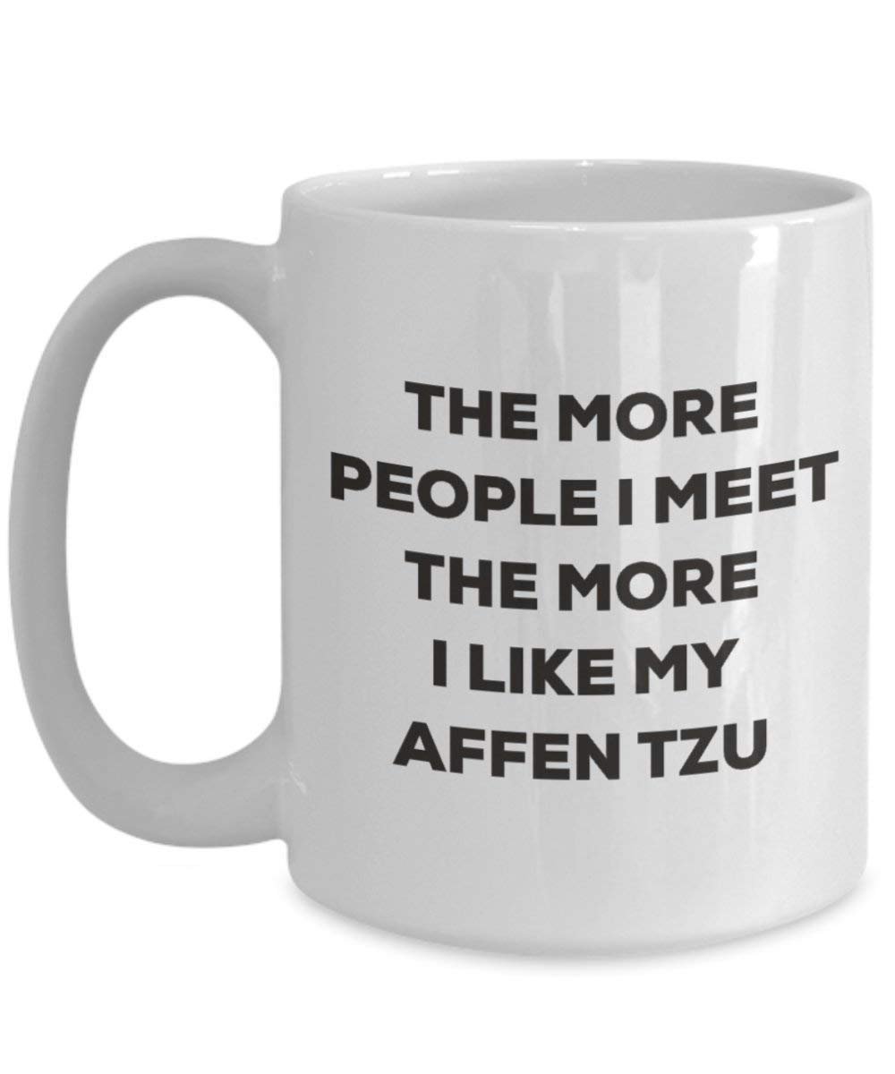 The more people I meet the more I like my Affen Tzu Mug - Funny Coffee Cup - Christmas Dog Lover Cute Gag Gifts Idea (11oz)