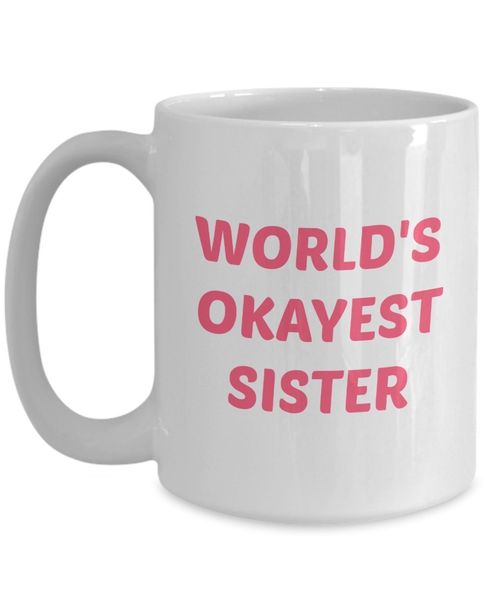 Worlds Okaest Sister Mug – Gift for Sister- Funny Tea Hot Cocoa Coffee Cup - Novelty Birthday Christmas Gag Gifts Idea