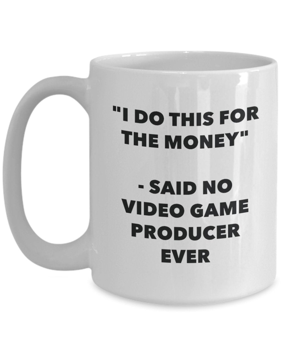 I Do This for the Money - Said No Video Game Producer Ever Mug - Funny Tea Hot Cocoa Coffee Cup - Novelty Birthday Christmas Gag Gifts Idea
