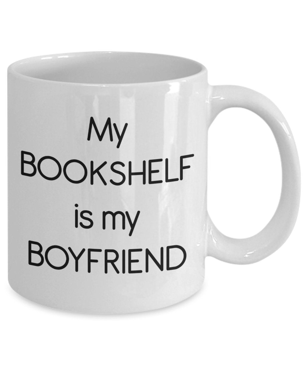 My Bookshelf Is My Boyfriend Mug – Gift for Book Lover - Funny Tea Hot Cocoa Coffee Cup - Novelty Birthday Christmas Anniversary Gag Gifts Idea