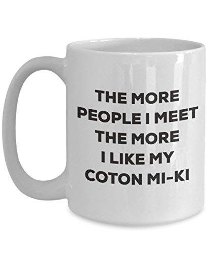 The More People I Meet The More I Like My Coton Mi-ki Mug - Funny Coffee Cup - Christmas Dog Lover Cute Gag Gifts Idea