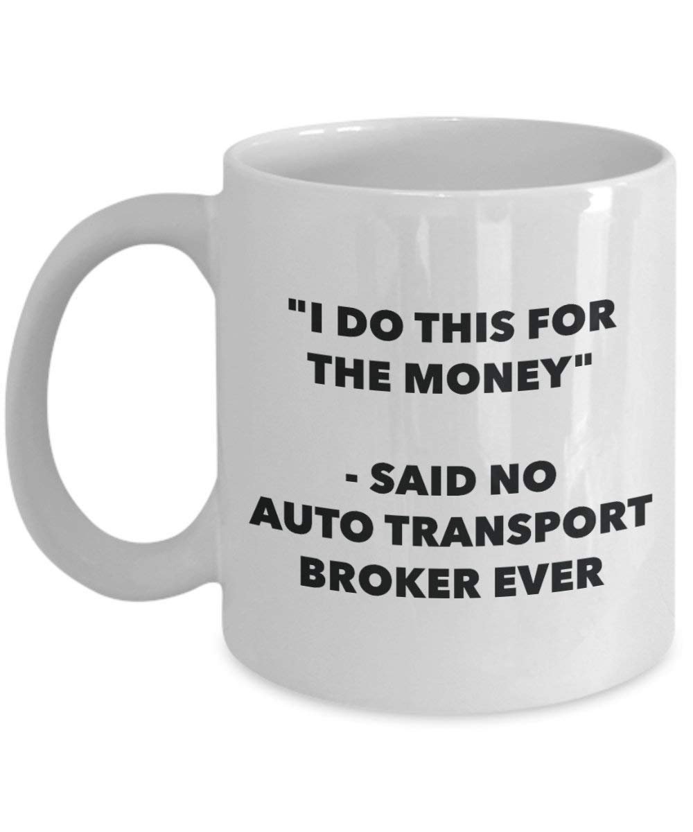 I Do dieser für das Geld – Said No Auto Transport Broker Ever Mug – Lustige Kaffeetasse – Neuheit Geburtstag Weihnachten Gag Geschenke Idee