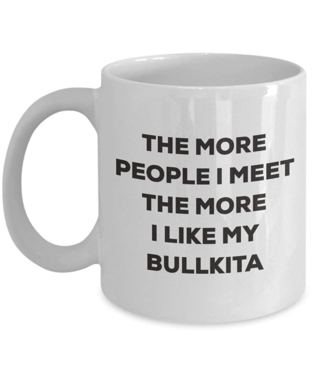 The more people I meet the more I like my Bullkita Mug - Funny Coffee Cup - Christmas Dog Lover Cute Gag Gifts Idea