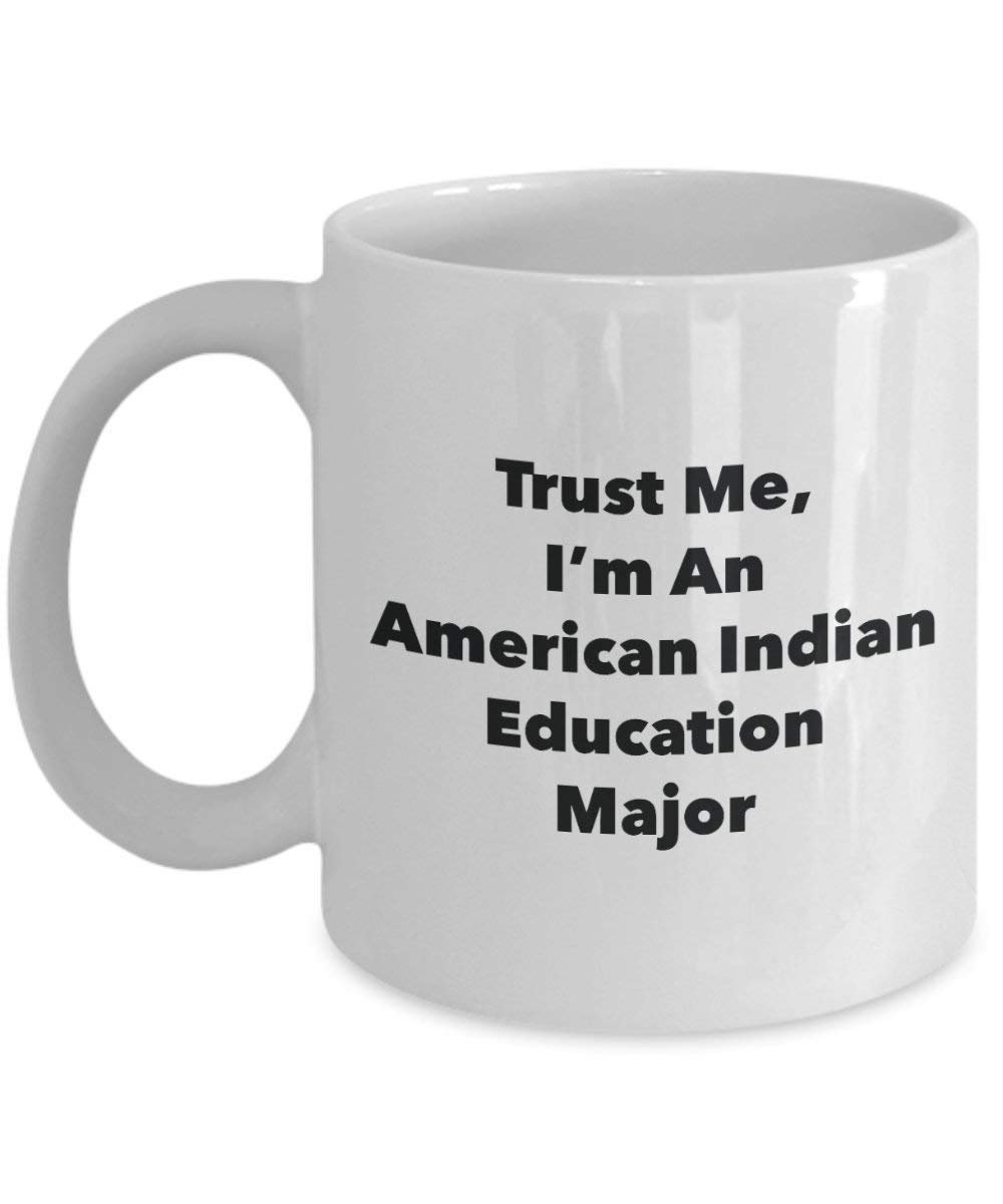 Trust Me, I'm An American Indian Education Major Mug - Funny Coffee Cup - Cute Graduation Gag Gifts Ideas for Friends and Classmates