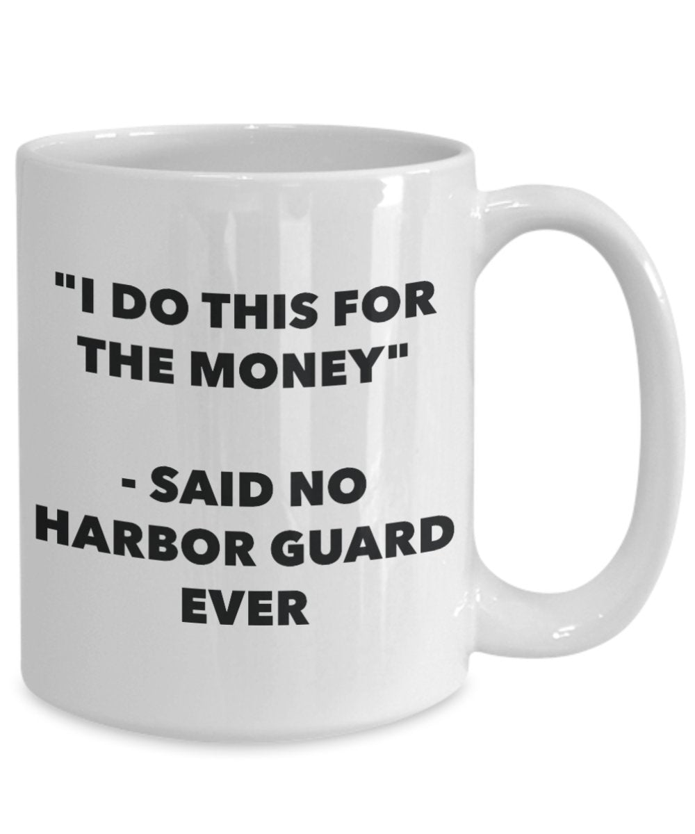 "I Do This for the Money" - Said No Harbor Guard Ever Mug - Funny Tea Hot Cocoa Coffee Cup - Novelty Birthday Christmas Anniversary Gag Gifts Idea