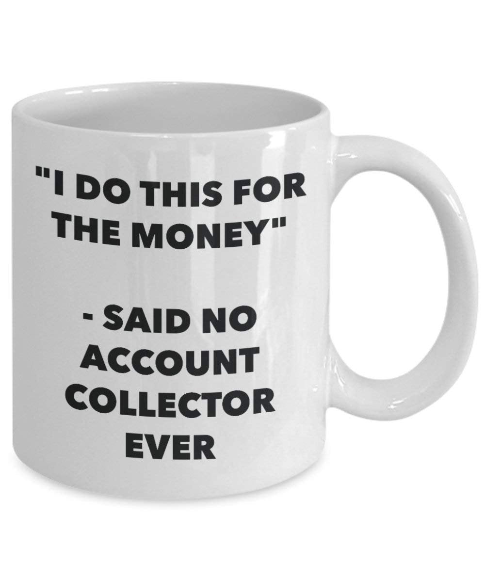 I Do diese Tasse für das Geld – Said No Konto Collector Ever – Funny Kaffeetasse – Neuheit Geburtstag Weihnachten Gag Geschenke Idee