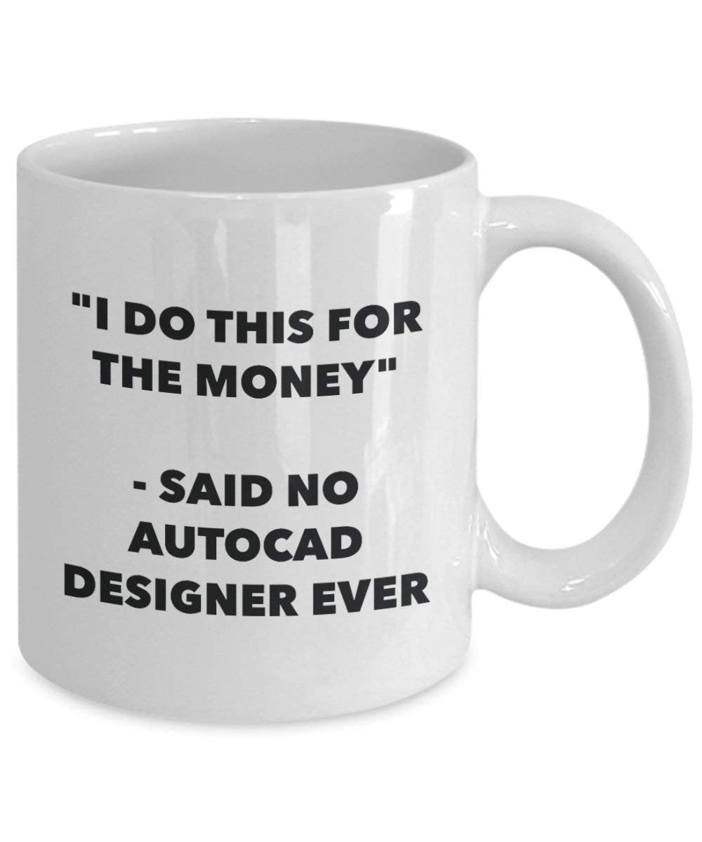 I Do diese Tasse für das Geld – Said No AutoCAD Designer Ever – Funny Kaffeetasse – Neuheit Geburtstag Weihnachten Gag Geschenke Idee 15oz weiß