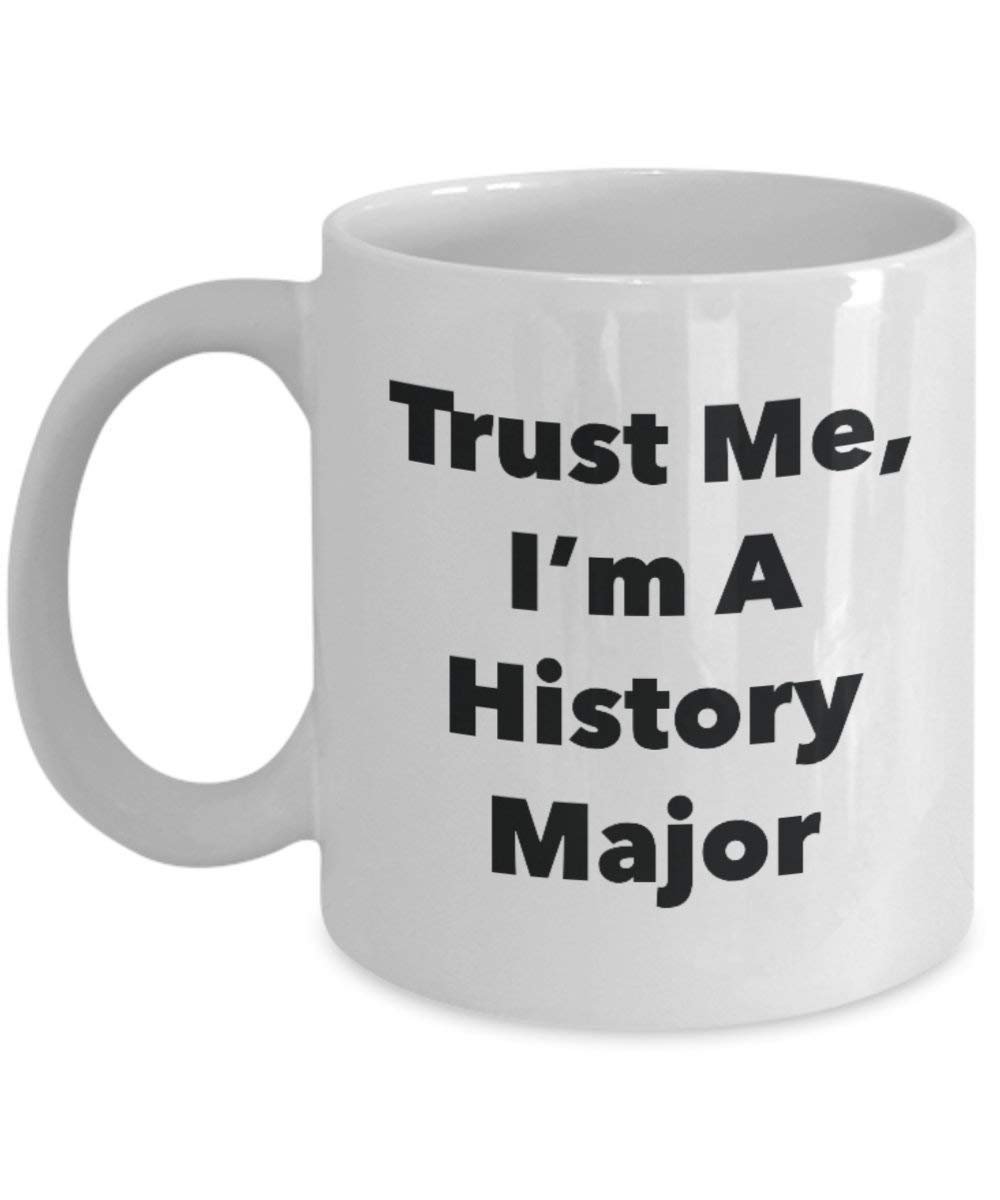 Trust Me, I'm A History Major Mug - Funny Coffee Cup - Cute Graduation Gag Gifts Ideas for Friends and Classmates (11oz)