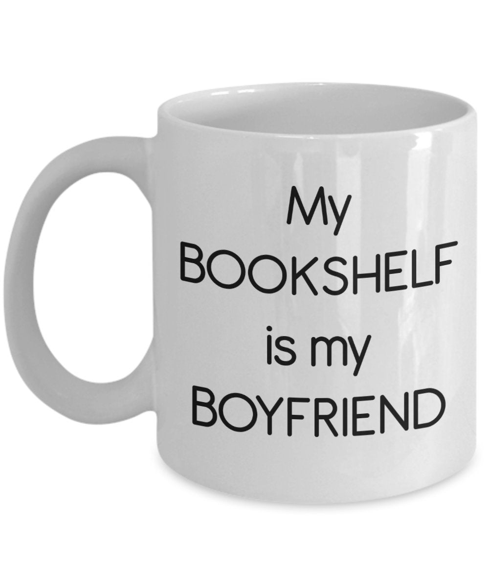 My Bookshelf Is My Boyfriend Mug – Gift for Book Lover - Funny Tea Hot Cocoa Coffee Cup - Novelty Birthday Christmas Anniversary Gag Gifts Idea