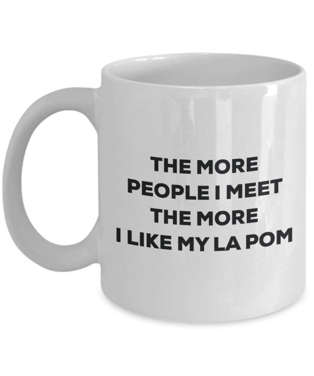 The more people I meet the more I like my La Pom Mug - Funny Coffee Cup - Christmas Dog Lover Cute Gag Gifts Idea
