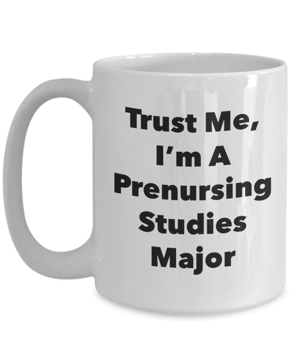 Trust Me, I'm A Prenursing Studies Major Mug - Funny Tea Hot Cocoa Coffee Cup - Novelty Birthday Christmas Anniversary Gag Gifts Idea
