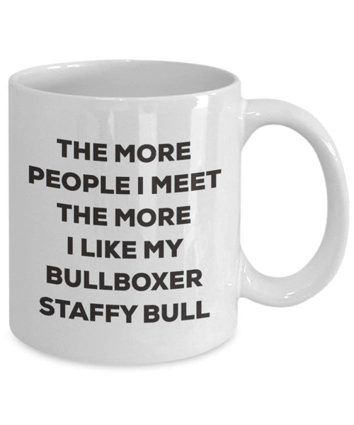 The more people I meet the more I like my Bullboxer Staffy Bull Mug - Funny Coffee Cup - Christmas Dog Lover Cute Gag Gifts Idea