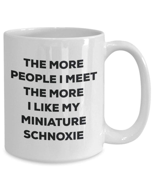 The More People I Meet the More I Like My Miniature schnoxie Tasse – Funny Coffee Cup – Weihnachten Hund Lover niedlichen Gag Geschenke Idee