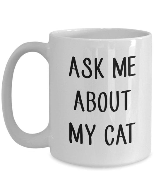 Ask Me About My Cat Mug - Funny Tea Hot Cocoa Coffee Cup - Novelty Birthday Christmas Anniversary Gag Gifts Idea