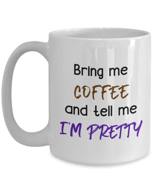 Bring Me Coffee And Tell Me I'm Pretty Mug - Funny Tea Hot Cocoa Coffee Cup - Novelty Birthday Christmas Anniversary Gag Gifts Idea