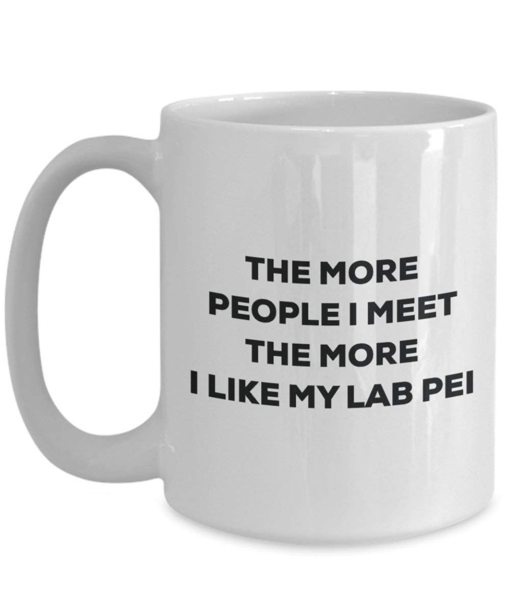 The more people I meet the more I like my Lab Pei Mug - Funny Coffee Cup - Christmas Dog Lover Cute Gag Gifts Idea