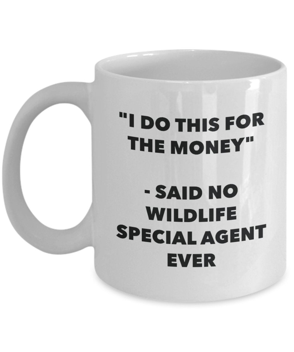 I Do This for the Money - Said No Wildlife Special Agent Ever Mug - Funny Tea Cocoa Coffee Cup - Birthday Christmas Gag Gifts Idea