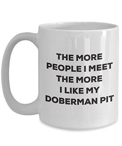 The More People I Meet The More I Like My Doberman Pit Mug - Funny Coffee Cup - Christmas Dog Lover Cute Gag Gifts Idea