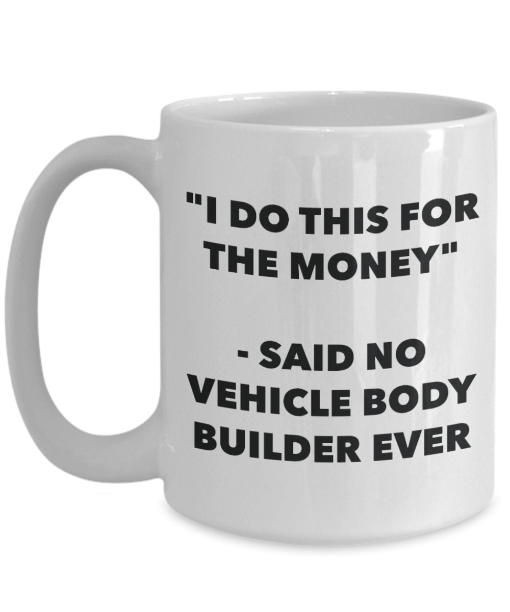 I Do This for the Money - Said No Vehicle Body Builder Ever Mug - Funny Tea Hot Cocoa Coffee Cup - Novelty Birthday Christmas Gag Gifts Idea