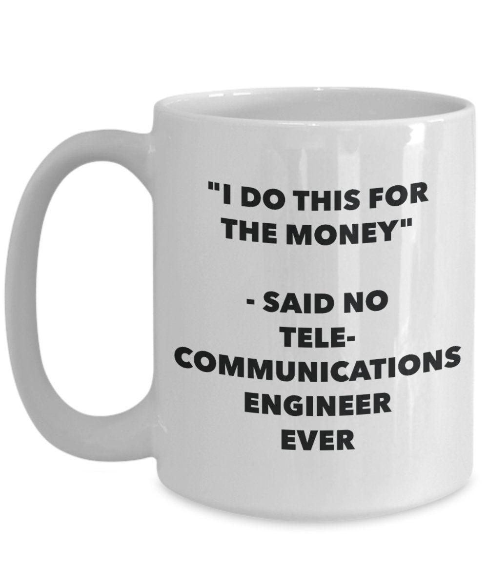 "I Do This for the Money" - Said No Telecommunications Engineer Ever Mug - Funny Tea Hot Cocoa Coffee Cup - Novelty Birthday Christmas Anniversary Gag