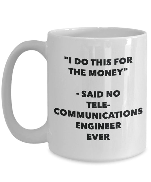 "I Do This for the Money" - Said No Telecommunications Engineer Ever Mug - Funny Tea Hot Cocoa Coffee Cup - Novelty Birthday Christmas Anniversary Gag