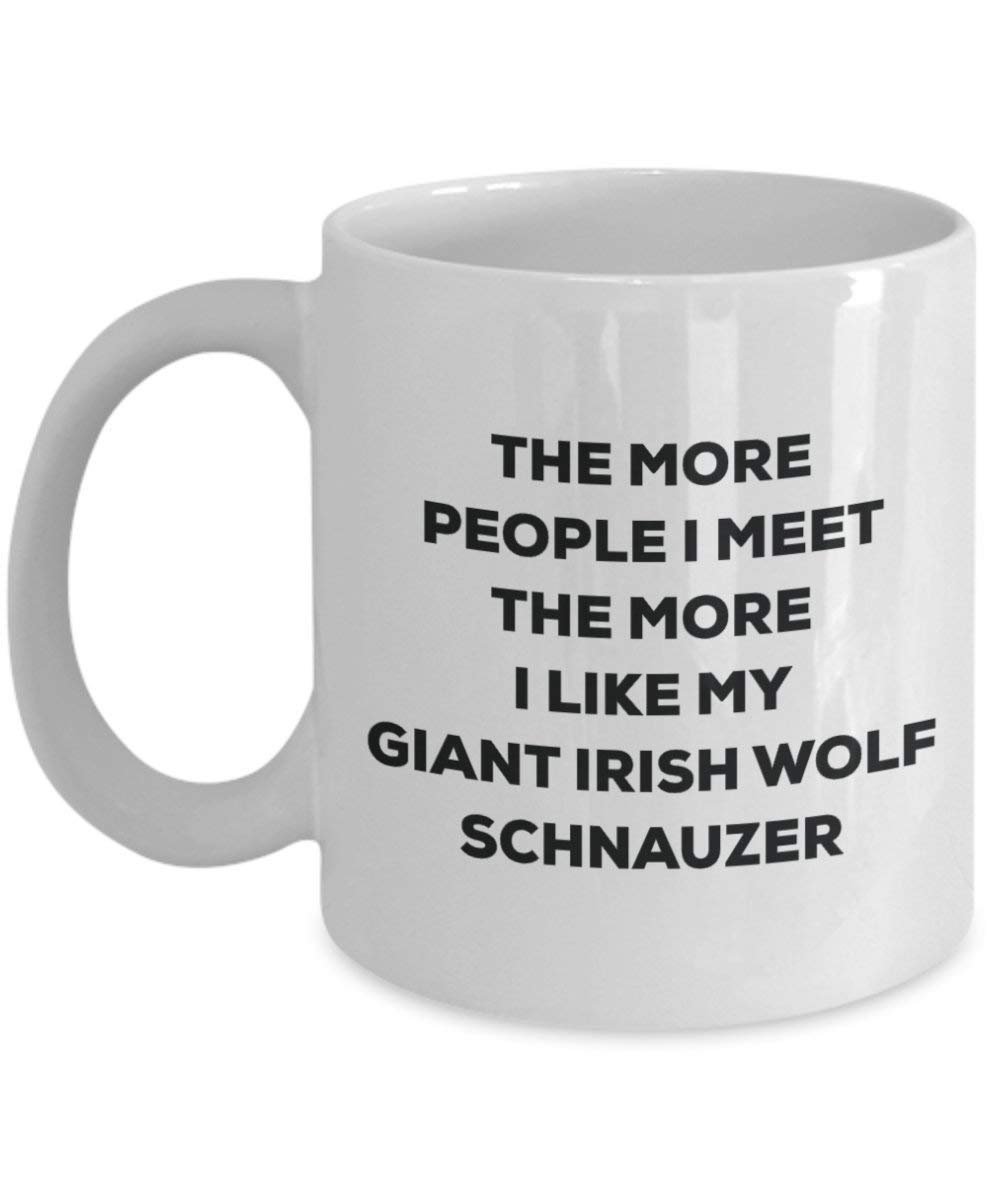 The more people I meet the more I like my Giant Irish Wolf Schnauzer Mug - Funny Coffee Cup - Christmas Dog Lover Cute Gag Gifts Idea