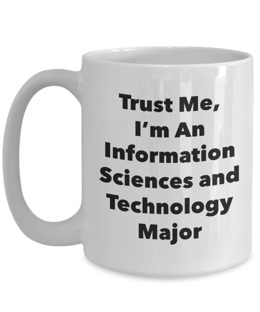 Trust Me, I'm An Information Sciences and Technology Major Mug - Funny Tea Hot Cocoa Coffee Cup - Novelty Birthday Christmas Anniversary Gag Gifts Ide