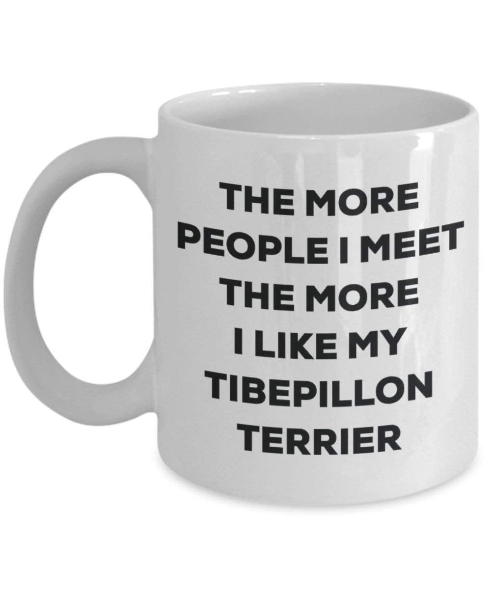 The more people I meet the more I like my Tibepillon Terrier Mug - Funny Coffee Cup - Christmas Dog Lover Cute Gag Gifts Idea