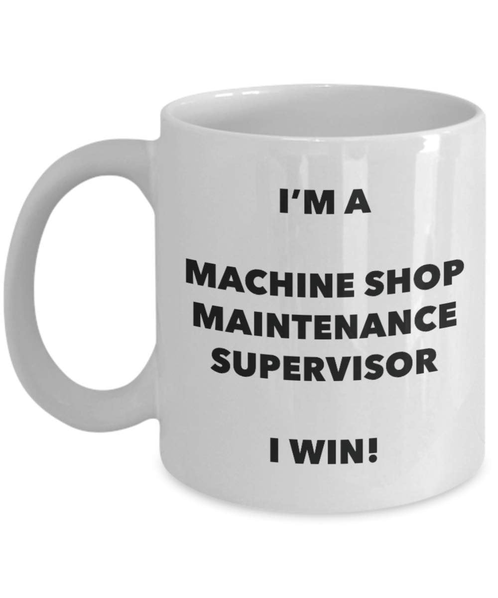 I'm a Machine Shop Maintenance Supervisor Mug I win - Funny Coffee Cup - Birthday Christmas Gifts Idea